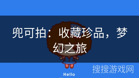 兜可拍：收藏珍品，梦幻之旅