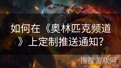 如何在《奥林匹克频道》上定制推送通知？