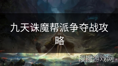 九天诛魔帮派争夺战攻略 九天诛魔帮派争夺战攻略