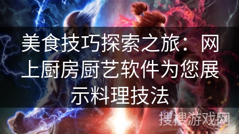 美食技巧探索之旅：网上厨房厨艺软件为您展示料理技法