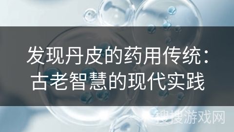 发现丹皮的药用传统：古老智慧的现代实践