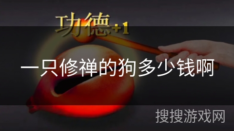 一只修禅的狗多少钱啊 一只修禅的狗多少钱啊