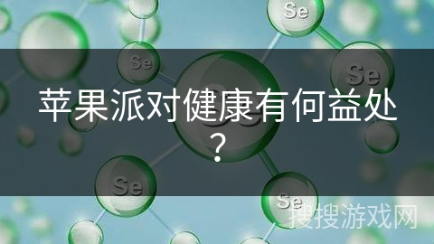 苹果派对健康有何益处？