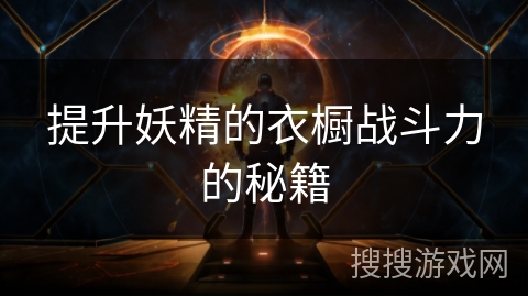 提升妖精的衣橱战斗力的秘籍