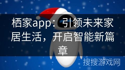 栖家app：引领未来家居生活，开启智能新篇章