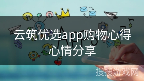 云筑优选app购物心得心情分享