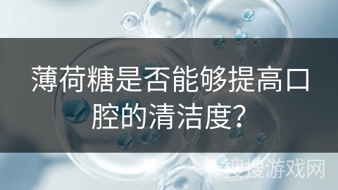 薄荷糖是否能够提高口腔的清洁度？