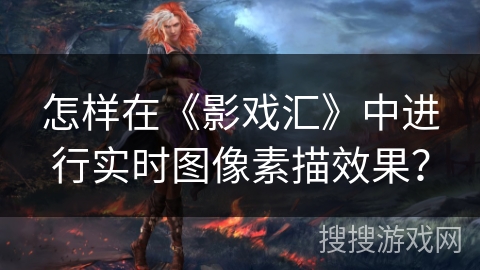 怎样在《影戏汇》中进行实时图像素描效果? 怎样在《影戏汇》中进行实时图像素描效果?