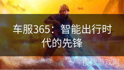 车服365：智能出行时代的先锋