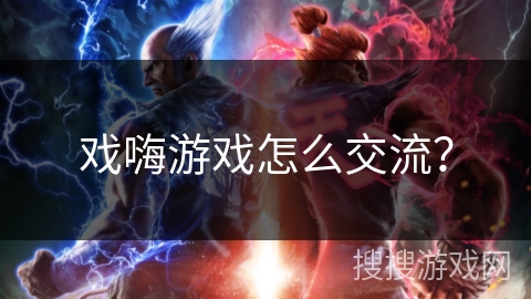 戏嗨游戏怎么交流？