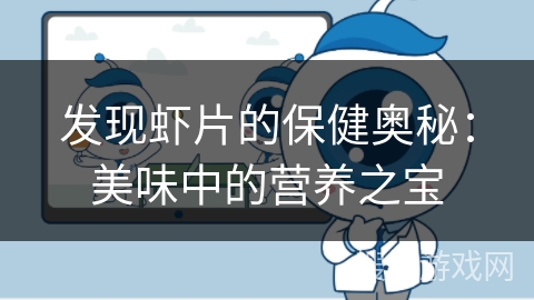 发现虾片的保健奥秘：美味中的营养之宝