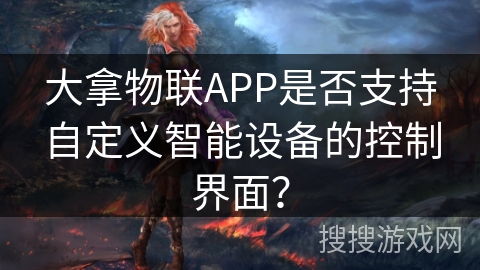 大拿物联APP是否支持自定义智能设备的控制界面？