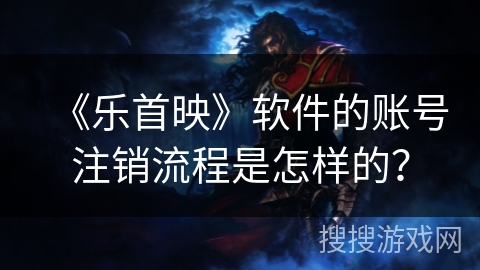 《乐首映》软件的账号注销流程是怎样的? 《乐首映》软件的账号注销流程是怎样的?