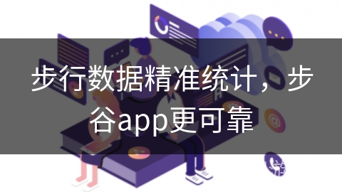 步行数据精准统计，步谷app更可靠