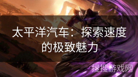 太平洋汽车：探索速度的极致魅力