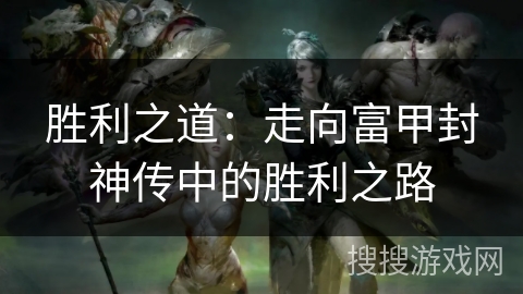 胜利之道：走向富甲封神传中的胜利之路