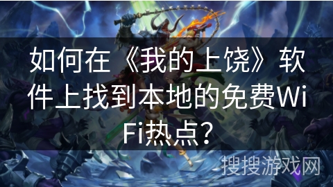 如何在《我的上饶》软件上找到本地的免费WiFi热点？