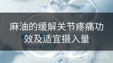 麻油的缓解关节疼痛功效及适宜摄入量 麻油的缓解关节疼痛功效及适宜摄入量