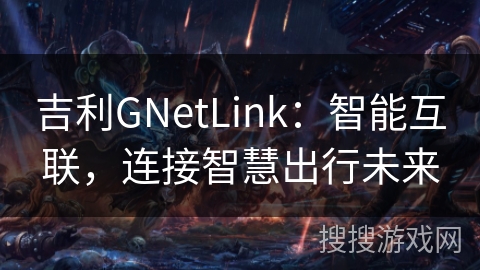 吉利GNetLink：智能互联，连接智慧出行未来