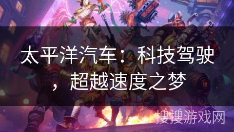 太平洋汽车：科技驾驶，超越速度之梦