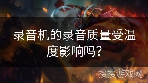 录音机的录音质量受温度影响吗？