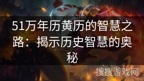 51万年历黄历的智慧之路：揭示历史智慧的奥秘