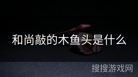 和尚敲的木鱼头是什么