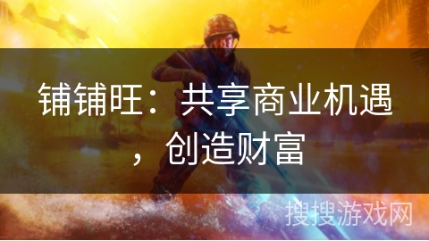 铺铺旺：共享商业机遇，创造财富