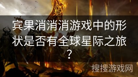 宾果消消消游戏中的形状是否有全球星际之旅？