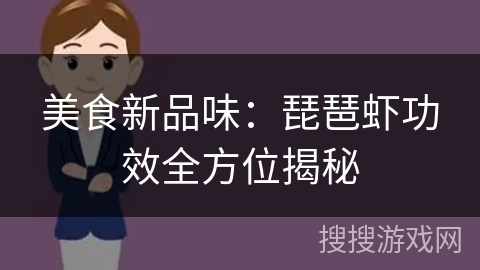 美食新品味:琵琶虾功效全方位揭秘 美食新品味:琵琶虾功效全方位揭秘