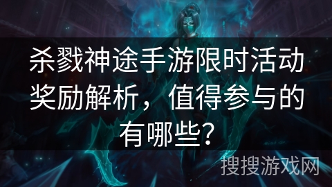 杀戮神途手游限时活动奖励解析，值得参与的有哪些？