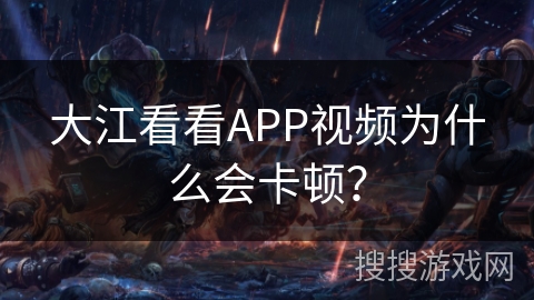 大江看看APP视频为什么会卡顿？