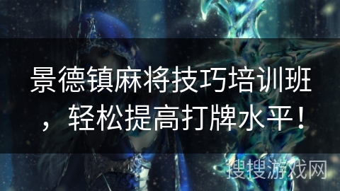 景德镇麻将技巧培训班，轻松提高打牌水平！