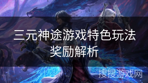 三元神途游戏特色玩法奖励解析