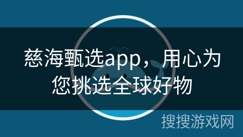 慈海甄选app，用心为您挑选全球好物