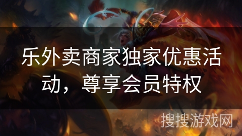 乐外卖商家独家优惠活动,尊享会员特权 乐外卖商家独家优惠活动,尊享会员特权