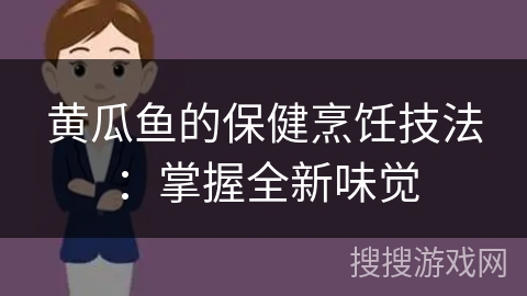 黄瓜鱼的保健烹饪技法：掌握全新味觉