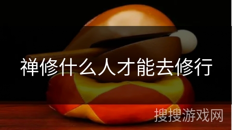 禅修什么人才能去修行 禅修什么人才能去修行