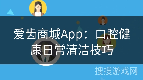 爱齿商城App：口腔健康日常清洁技巧
