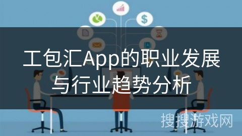 工包汇App的职业发展与行业趋势分析