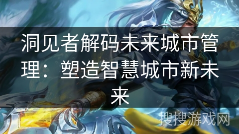 洞见者解码未来城市管理：塑造智慧城市新未来