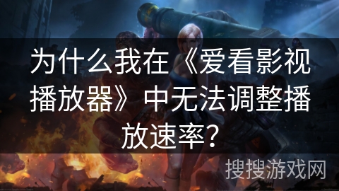 为什么我在《爱看影视播放器》中无法调整播放速率？