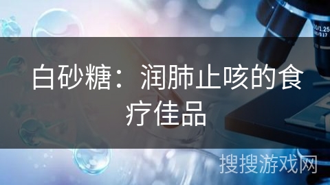 白砂糖:润肺止咳的食疗佳品 白砂糖:润肺止咳的食疗佳品
