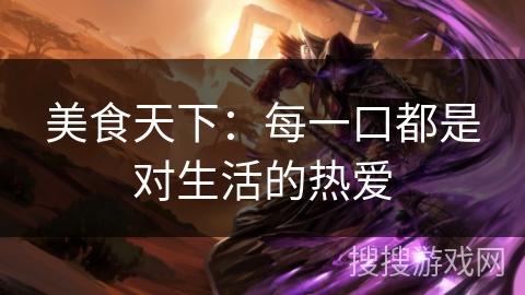 美食天下:每一口都是对生活的热爱 美食天下:每一口都是对生活的热爱