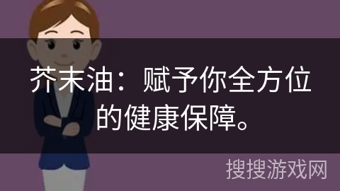 芥末油：赋予你全方位的健康保障。