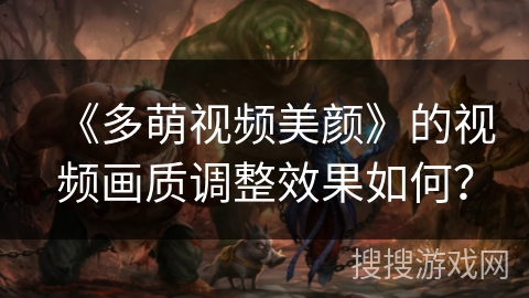 《多萌视频美颜》的视频画质调整效果如何？