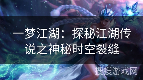 一梦江湖：探秘江湖传说之神秘时空裂缝