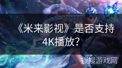 《米来影视》是否支持4K播放？