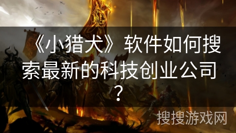 《小猎犬》软件如何搜索最新的科技创业公司？