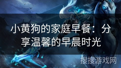 小黄狗的家庭早餐：分享温馨的早晨时光